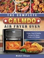 The Complete CalmDo Air Fryer Oven Cookbook: Crispy, Easy & Healthy Recipes for Smart People on A Budget