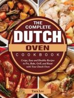 The Complete Dutch Oven Cookbook: Crispy, Easy and Healthy Recipes to Fry, Bake, Grill, and Roast with Your Dutch Oven