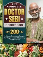 The Complete Dr. Sebi Cookbook: 200 Delicious Dependable Recipes for Weight Loss and Balancing Your PH Levels