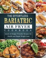 The Effortless Bariatric Air Fryer Cookbook: Quick & Budget Friendly Recipes for Health and Rapid Weight Loss
