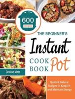 The Beginner's Instant Pot Cookbook: 600 Quick & Natural Recipes to Keep Fit and Maintain Energy