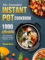 The Essential Instant Pot Cookbook: 1000 Affordable, Easy & Delicious Recipes for Healthy Eating Every Day
