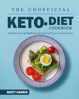 The Unofficial Keto Diet Cookbook: Delicious, Easy &amp; Healthy Recipes that You'll Love to Cook and Eat