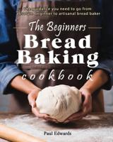 The Beginner's Bread Baking Cookbook