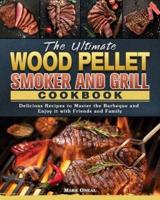 The Ultimate Wood Pellet Smoker and Grill Cookbook