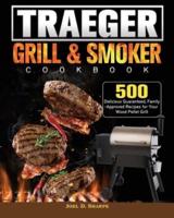 Traeger Wood Pellet Grill & Smoker Cookbook: 500 Delicious Guaranteed, Family-Approved Recipes for Your Wood Pellet Grill