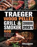 Traeger Wood Pellet Grill & Smoker Cookbook 2021: 600 Affordable, Quick & Easy Recipes for Smart People