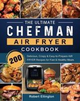 The Ultimate Chefman Air Fryer Cookbook: 200 Delicious, Crispy & Easy-to-Prepare Air Fryer Recipes for Fast & Healthy Meals