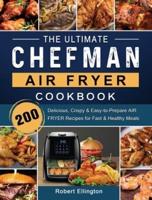 The Ultimate Chefman Air Fryer Cookbook: 200 Delicious, Crispy & Easy-to-Prepare Air Fryer Recipes for Fast & Healthy Meals