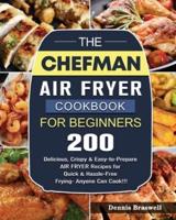 The Chefman Air Fryer Cookbook For Beginners: Over 200 Delicious, Crispy & Easy-to-Prepare Air Fryer Recipes for Quick & Hassle-Free Frying- Anyone Can Cook!!!