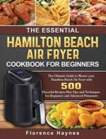 The Essential Hamilton Beach Air Fryer Cookbook For Beginners: The Ultimate Guide to Master your Hamilton Beach Air Fryer with 550 Flavorful Recipes Plus Tips and Techniques for Beginners and Advanced Pitmasters