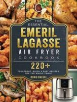The Essential Emeril Lagasse Air Fryer Cookbook: 220+ Foolproof, Quick & Easy Recipes for the Whole Family