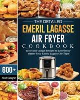 The Detailed Emeril Lagasse Air Fryer Cookbook: 600+ Tasty and Unique Recipes to Effortlessly Master Your Emeril Lagasse Air Fryer