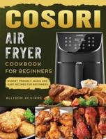 Cosori Air Fryer Cookbook For Beginners: Budget Friendly, Quick and Easy Recipes for Beginners