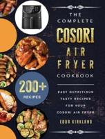 The Complete Cosori Air Fryer Cookbook: 200+ Easy Nutritious Tasty Recipes for Your Cosori Air Fryer