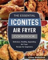 The Essential Iconites Air Fryer Cookbook: Delicious, Healthy, Appealing Air Fryer Recipe for beginners.