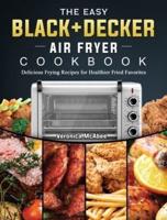 The Easy BLACK+DECKER Air Fryer Cookbook: Delicious Frying Recipes for Healthier Fried Favorites