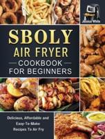 Sboly Air Fryer Cookbook for Beginners: Delicious, Affordable and Easy-To-Make Recipes To Air Fry
