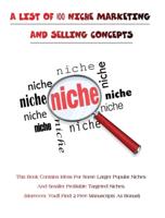A LIST OF 100 NICHE MARKETING AND SELLING CONCEPTS - (Rigid Cover Version)
