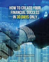 How to Create Your Financial Success in 30 Days Only !