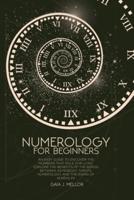Numerology for Beginners: An Easy Guide to discover the Numbers that rule our Lives. Explore the Benefits of the Bonds between Astrology, Tarots, Numerology, and the rising of Kundalini