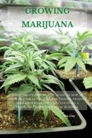 GROWING MARIJUANA: The Ultimate Step-by-Step Guide On How to Grow Marijuana Indoors & Outdoors, Produce Mind-Blowing Weed, and Even Start a Profitable Long-Term Legal Business.