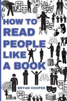 HOW TO READ PEOPLE LIKE A BOOK: A SPEED GUIDE TO READING HUMAN PERSONALITY TYPES BY ANALYZING BODY LANGUAGE. SECRETS AND SCIENCE OF PERSUASION TO INFLUENCE PEOPLE.