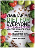 Vegetarian Diet for Everyone! Keto and Air Fryer Vegetarian Cookbook [2 in 1]: 100+ Simple Vegetarian Recipes for Adults and Kids to Enjoy with the Whole Family (with images)