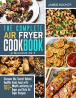 The Complete Air Fryer Cookbook [2 in 1]: Discover the Secret Behind Healthy Fried Food with 100+ Mouthwatering Air Fryer and Keto Air Fryer Recipes (with recipes)