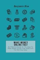 MAKE MONEY ONLINE FAST: An Effective Guide To The Ways To Make Money Online From Home With Fun And Easy Ways