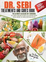 Dr. Sebi Treatment and Cures Book: The Ultimate Alkaline Diet Cookbook. 500+ Recipes to Rebalance the Acidity Level in Your Body, Prevent Diseases, and Guide You to Mental and Physical Wellness