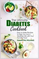 The Ultimate Diabetes Cookbook: Easy To Make Recipes To Help You Live A Healthier Life With Your Favorite Food