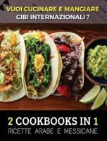 [ 2 COOKBOOKS IN 1 ] - VUOI CUCINARE E MANGIARE CIBI INTERNAZIONALI ? Arabic And Mexican Food Recipes - Italian Language Edition : Ricette Alimentari Provenienti Dal Messico e Dall'Arabia Saudita - A Complete Cookbook For Breakfast, Lunch And Dinner !