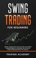 Swing Trading for Beginners: Ultimate Trading Guide to Discover Safe and Profitable Trading Strategies for Generating Fast and Secure Profits and Rapid Growth for Your Finances
