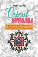 Cricut explore air 2 For beginners: A Step By Step Guide to Master Cricut Explore Air 2, Design Space, and Projects Advance Tips, Trick and Troubleshooting Hacks