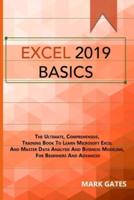 EXCEL 2019 BASIC: The Ultimate, Comprehensive, Training Book To Learn Microsoft Excel And Master Data Analysis And Business Modeling, For Beginners And Advanced