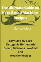 The Ultimate Guide on Keto Bread Machine Recipes