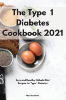 The Type 1 Diabetes Cookbook 2021: Easy and Healthy Diabetic Diet Recipes for Type 1 Diabetes