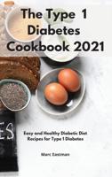 The Type 1 Diabetes Cookbook 2021: Easy and Healthy Diabetic Diet Recipes for Type 1 Diabetes