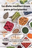 La dieta mediterránea para principiantes : Las mejores recetas para cambiar tu estilo de vida y mejorar tu salud. Mediterranean Diet (Spanish Edition)