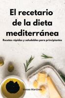 El recetario de la dieta mediterránea : Recetas rápidas y saludables para principiantes. Mediterranean Diet (Spanish Edition)