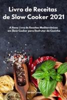 Livro de Receitas de Slow Cooker 2021: A Novo Livro de Receitas Mediterrânicas em Slow Cooker para Desfrutar da Cozinha. Slow Cooker Cookbook (Portuguese Edition)