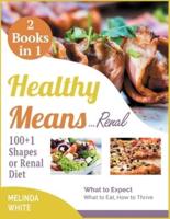 Healthy Means...Renal! 100+1 Shapes of Renal Diet [2 BOOKS IN 1]