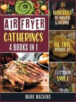 Air Fryer Gatherings [4 books in 1]: Hundreds of Mouth Watering Oil Free Recipes to Let Them Smile