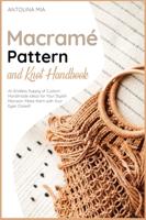 Macramé Pattern and Knot Handbook: An Endless Supply of Custom Handmade Ideas for Your Stylish Mansion. Make them with Your Eyes Closed!