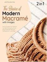 The Basics of Modern Macrame with Pictures [2 Books in 1]: How to Connect Your Home to Your Spirit through Quick and Easy Handmade Macrame Masterpieces in Just 3 Days