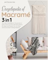 Encyclopedia of Macramé [3 Books in 1] : The Tailor-Made Bible for Housewives to Give a Touch of Love to the Home. Bonus: 50+ Ideas and Projects You Can Make with Environment-Friendly Materials.