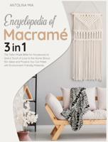 Encyclopedia of Macramé [3 Books in 1] : The Tailor-Made Bible for Housewives to Give a Touch of Love to the Home. Bonus: 50+ Ideas and Projects You Can Make with Environment-Friendly Materials.