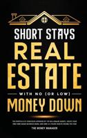 Short Stays Real Estate with No (or Low) Money Down: The Portfolio of Strategies Approved by Top Millionaire Agents. Create Your Own Home-Based Business Model and Earn a 6-Figure Passive Income per Year