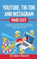 Youtube, Tik-Tok and Instagram Made Easy: Discover All the Secret Strategies to Reach 100k Followers in 30 Days, Build a 6- Figure Passive Income Business and Become Viral